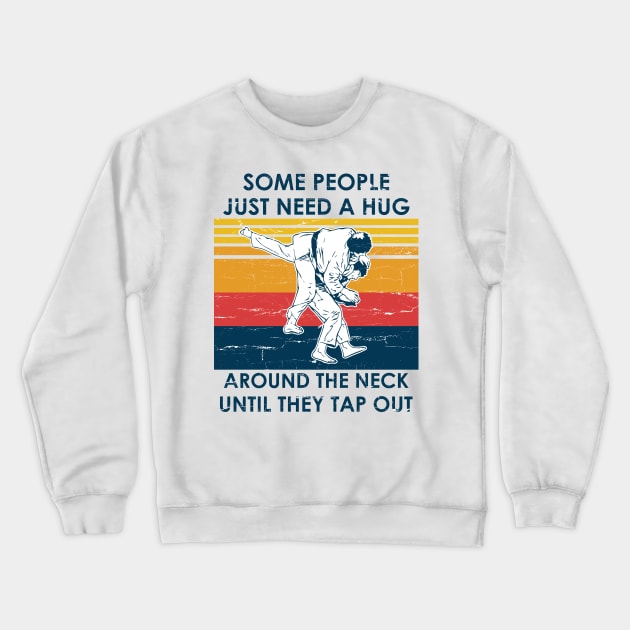 Jiu Jitsu Shirt Some People Need A Hug Around The Neck Until They Tap Out Crewneck Sweatshirt by Nikkyta